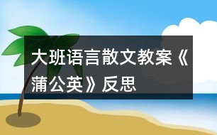 大班語言散文教案《蒲公英》反思