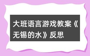 大班語(yǔ)言游戲教案《無錫的水》反思