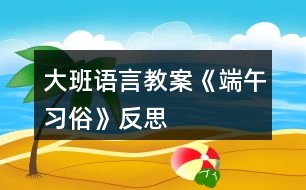 大班語言教案《端午習(xí)俗》反思