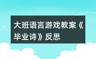 大班語(yǔ)言游戲教案《畢業(yè)詩(shī)》反思