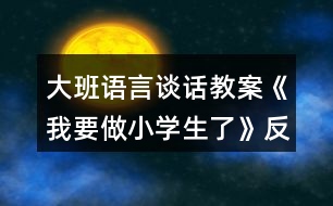 大班語言談話教案《我要做小學(xué)生了》反思