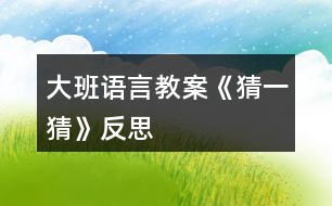 大班語(yǔ)言教案《猜一猜》反思