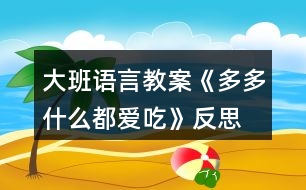 大班語(yǔ)言教案《多多什么都愛(ài)吃》反思