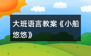 大班語(yǔ)言教案《小船悠悠》