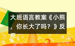 大班語言教案《小熊，你長大了嗎？》反思