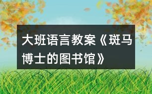 大班語(yǔ)言教案《斑馬博士的圖書(shū)館》