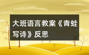 大班語言教案《青蛙寫詩》反思