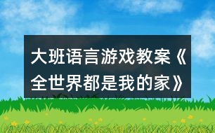 大班語言游戲教案《全世界都是我的家》反思