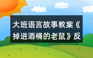 大班語言故事教案《掉進酒桶的老鼠》反思