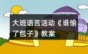 大班語言活動《誰偷了包子》教案