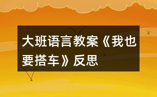 大班語(yǔ)言教案《我也要搭車(chē)》反思