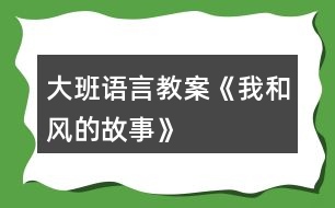 大班語言教案《我和風的故事》