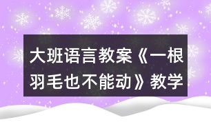 大班語言教案《一根羽毛也不能動》教學(xué)設(shè)計反思