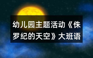 幼兒園主題活動《侏羅紀(jì)的天空》大班語言教案反思