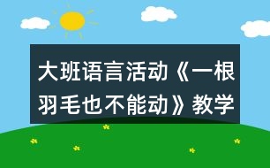 大班語言活動(dòng)《一根羽毛也不能動(dòng)》教學(xué)設(shè)計(jì)反思