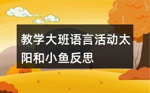 教學大班語言活動太陽和小魚反思