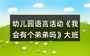 幼兒園語言活動《我會有個弟弟嗎》大班教案