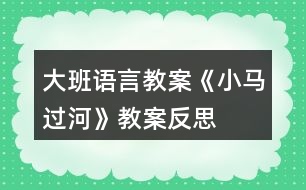 大班語(yǔ)言教案《小馬過(guò)河》教案反思