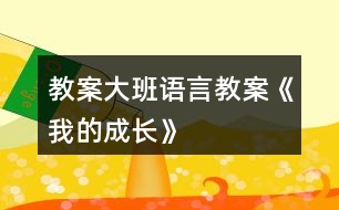 教案大班語言教案《我的成長》