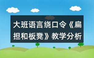 大班語言繞口令《扁擔(dān)和板凳》教學(xué)分析含教案反思