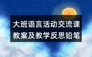 大班語(yǔ)言活動(dòng)交流課教案及教學(xué)反思鉛筆盒上的故事