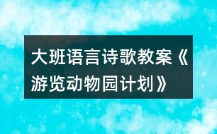 大班語(yǔ)言詩(shī)歌教案—《游覽動(dòng)物園計(jì)劃》