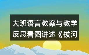 大班語(yǔ)言教案與教學(xué)反思看圖講述《拔河比賽》