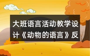 大班語(yǔ)言活動(dòng)教學(xué)設(shè)計(jì)《動(dòng)物的語(yǔ)言》反思