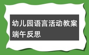 幼兒園語言活動教案端午反思