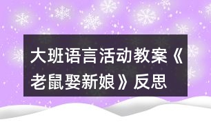 大班語(yǔ)言活動(dòng)教案《老鼠娶新娘》反思