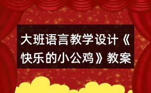 大班語(yǔ)言教學(xué)設(shè)計(jì)《快樂(lè)的小公雞》教案反思