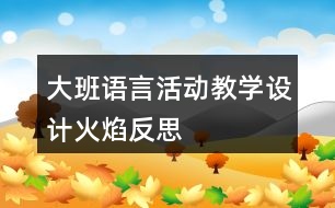 大班語言活動(dòng)教學(xué)設(shè)計(jì)火焰反思