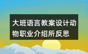 大班語(yǔ)言教案設(shè)計(jì)動(dòng)物職業(yè)介紹所反思