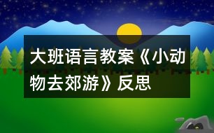 大班語言教案《小動(dòng)物去郊游》反思