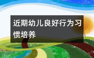 近期幼兒良好行為習慣培養(yǎng)