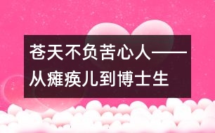 蒼天不負(fù)苦心人――從癱瘓兒到博士生