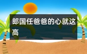 郎國(guó)任：爸爸的心就這高