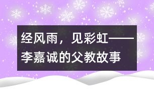 經(jīng)風(fēng)雨，見彩虹――李嘉誠(chéng)的“父教”故事之三