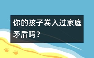 你的孩子卷入過家庭矛盾嗎？