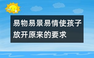 易物、易景、易情使孩子放開(kāi)原來(lái)的要求