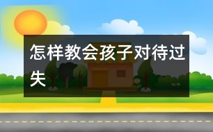 怎樣教會(huì)孩子對(duì)待過(guò)失