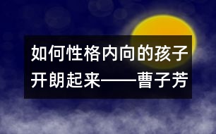 如何性格內(nèi)向的孩子開朗起來――曹子芳回答