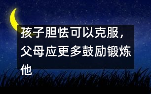 孩子膽怯可以克服，父母應(yīng)更多鼓勵(lì)鍛煉他