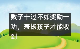 數(shù)子十過不如獎勵一功，表揚孩子才能收到效果