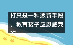 打只是一種懲罰手段，教育孩子應恩威兼施――王文革回