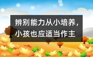 辨別能力從小培養(yǎng)，小孩也應適當作主