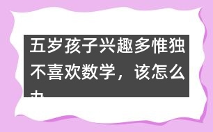 五歲孩子興趣多惟獨不喜歡數學，該怎么辦――陸為之回