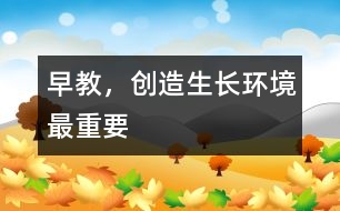 早教，創(chuàng)造生長(zhǎng)環(huán)境最重要