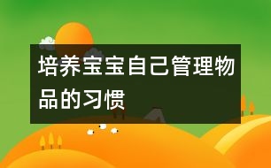 培養(yǎng)寶寶自己管理物品的習(xí)慣