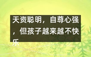 天資聰明，自尊心強(qiáng)，但孩子越來越不快樂